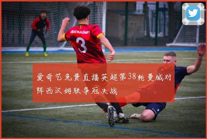 爱奇艺免费直播英超第38轮曼城对阵西汉姆联争冠决战