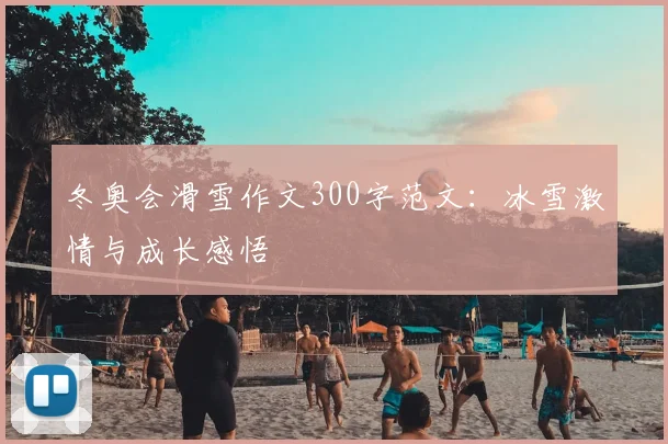 冬奥会滑雪作文300字范文:冰雪激情与成长感悟