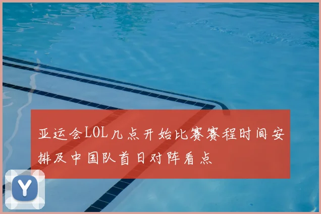 亚运会LOL几点开始比赛赛程时间安排及中国队首日对阵看点