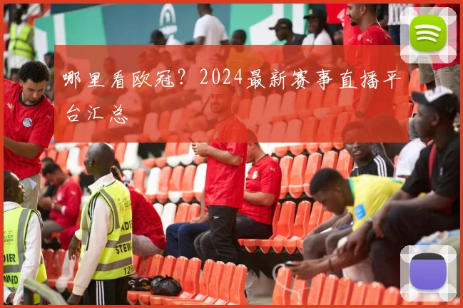 哪里看欧冠？2024最新赛事直播平台汇总