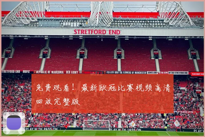 免费观看！最新欧冠比赛视频高清回放完整版
