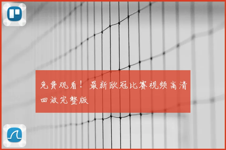 免费观看！最新欧冠比赛视频高清回放完整版