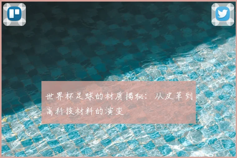 世界杯足球的材质揭秘：从皮革到高科技材料的演变