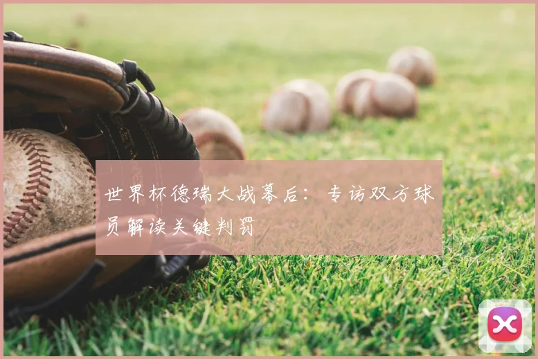 世界杯德瑞大战幕后：专访双方球员解读关键判罚
