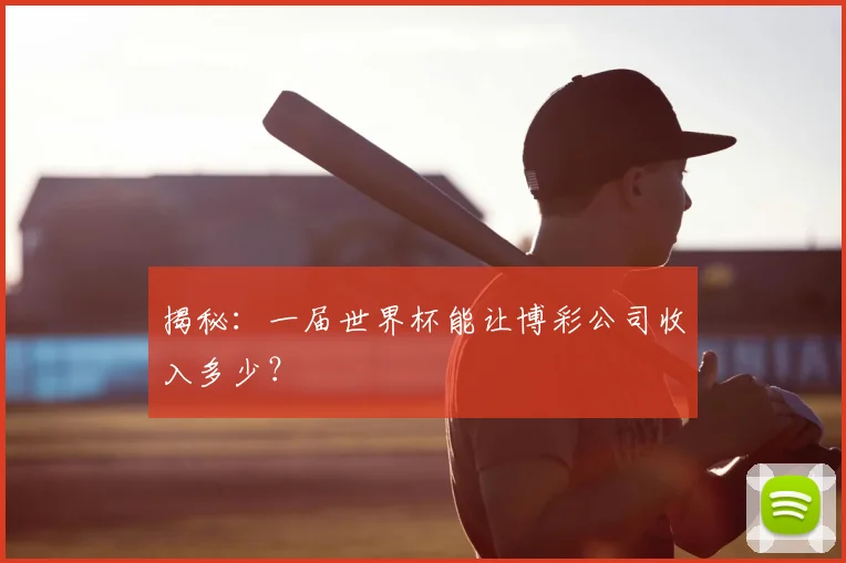 揭秘：一届世界杯能让博彩公司收入多少？