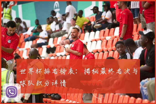 世界杯排名榜表：揭秘最终名次与球队积分详情